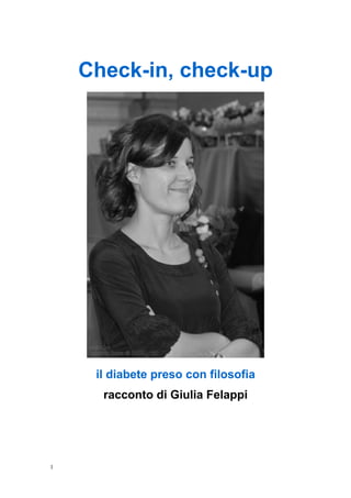 Check-in, check-up




     il diabete preso con filosofia
      racconto di Giulia Felappi




1
 