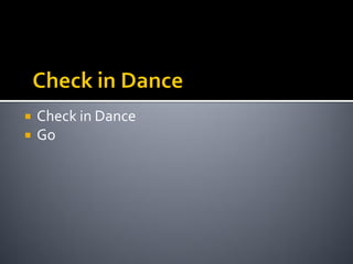    Check in Dance
   Go
 
