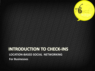 LOCATION-BASED SOCIAL NETWORKING
For Businesses
 