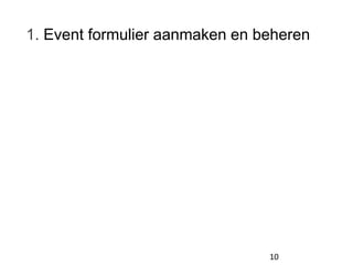 1. Event formulier aanmaken en beheren
10
 