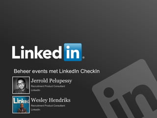 Beheer events met LinkedIn CheckIn
Jerrold Pelupessy
Recruitment Product Consultant
LinkedIn
Wesley Hendriks
Recruitment Product Consultant
LinkedIn
 