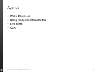 Agenda
 Wat is Check-In?
 Uitleg product functionaliteiten
 Live demo
 Q&A
LinkedIn Confidential ©2013 All Rights Reserved 3
 
