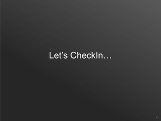 Let’s CheckIn…
8
 