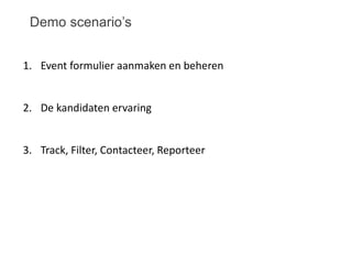 Demo scenario’s
1. Event formulier aanmaken en beheren
2. De kandidaten ervaring
3. Track, Filter, Contacteer, Reporteer
 