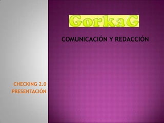 COMUNICACIÓN Y REDACCIÓN




 CHECKING 2.0
PRESENTACIÓN
 