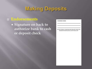    Endorsements
       Signature on back to
        authorize bank to cash
        or deposit check
 