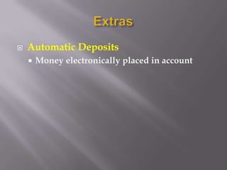    Automatic Deposits
       Money electronically placed in account
 