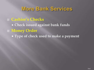    Cashier’s Checks
       Check issued against bank funds
   Money Order
       Type of check used to make a payment




                                               End
 
