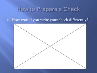  How would you write your check differently?
 
