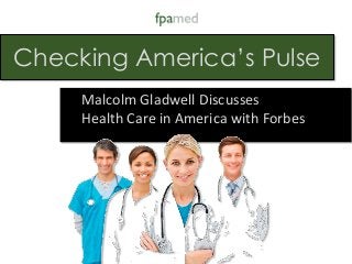 Checking America’s Pulse 
Malcolm Gladwell Discusses 
Health Care in America with Forbes 
 