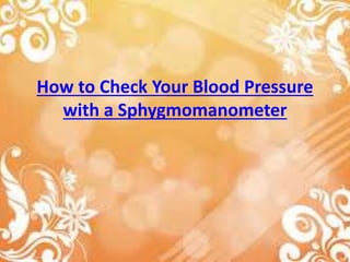 How to Check Your Blood Pressure
with a Sphygmomanometer
 