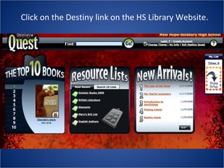 Click on the Destiny link on the HS Library Website. 