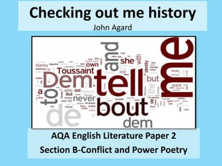 Checking out me history
John Agard
AQA English Literature Paper 2
Section B-Conflict and Power Poetry
 
