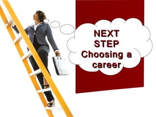 NEXTNEXT
STEPSTEP
Choosing aChoosing a
careercareer
 