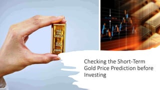 Checking the Short-Term
Gold Price Prediction before
Investing
 