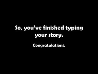 So, you’ve finished typing your story.  Congratulations.  