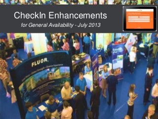 CheckIn Enhancements
for General Availability - July 2013
 