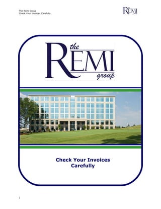 The Remi Group
Check Your Invoices Carefully




                                Check Your Invoices
                                     Carefully




1
 