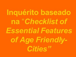 Inquérito baseado na  “ Checklist of Essential Features of Age Friendly-Cities” 