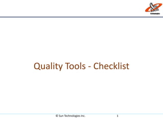 Quality Tools - Checklist
© Sun Technologies Inc. 1
 