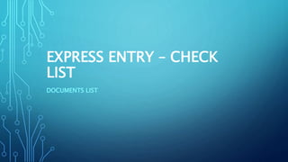 EXPRESS ENTRY – CHECK
LIST
DOCUMENTS LIST
 