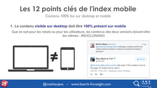 @mathieujava – www.Search-Foresight.com
Contenu 100% Iso sur desktop et mobile
Les 12 points clés de l'index mobile
1.  Le...