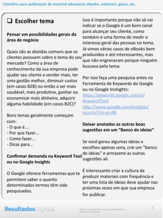 Marketing Digital de resultado para Médias e
Pequenas empresas
Checklist para publicação de material educativo: ebooks, webinars, guias, etc.
4
 