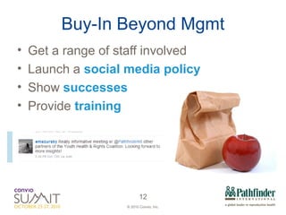 Buy-In Beyond Mgmt Get a range of staff involved Launch a  social media policy  Show  successes Provide  training 