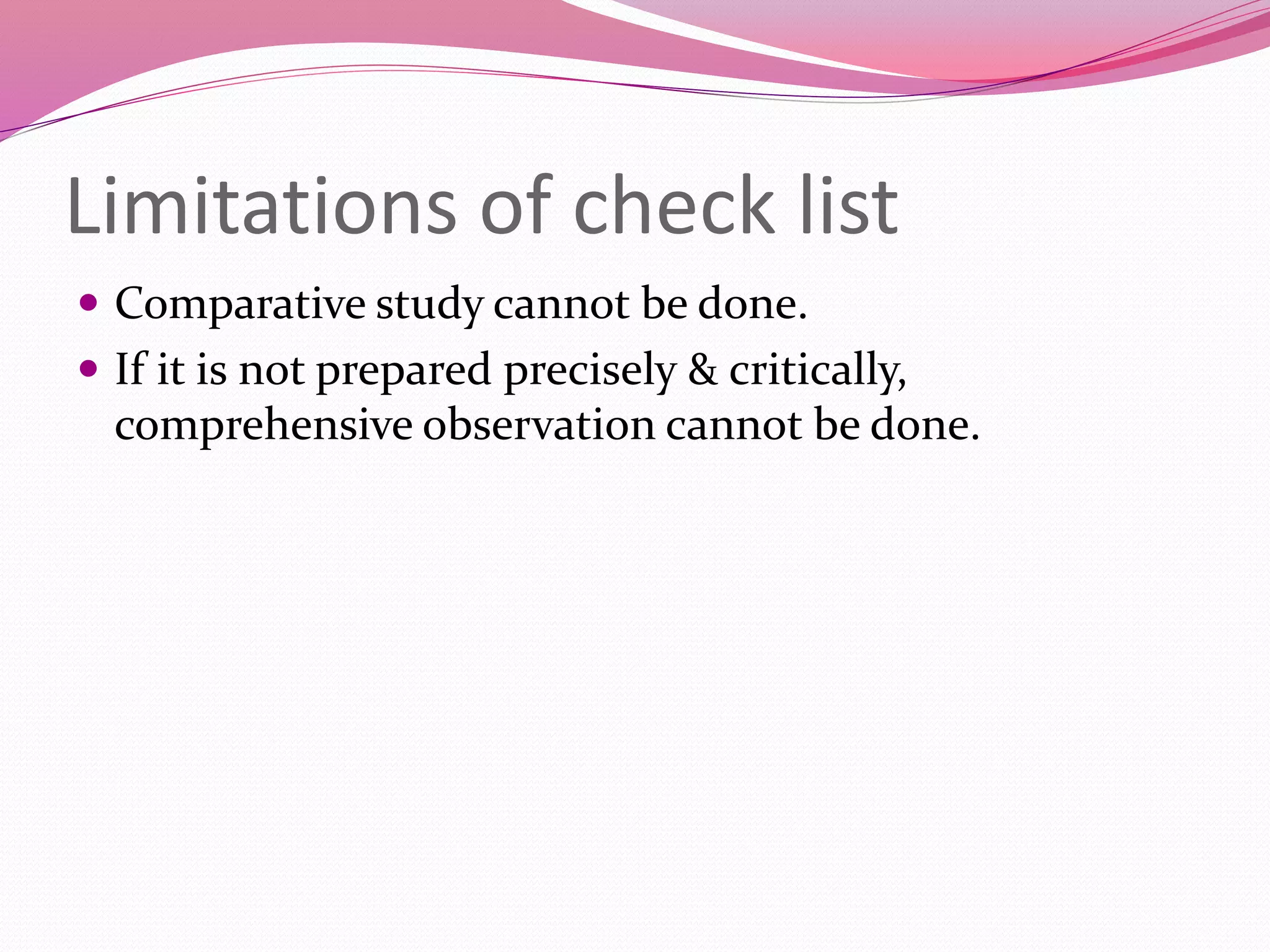 Limitations of check list
 Comparative study cannot be done.
 If it is not prepared precisely & critically,
comprehensive observation cannot be done.
 