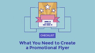 What You Need to Create
a Promotional Flyer
CHECKLIST
 