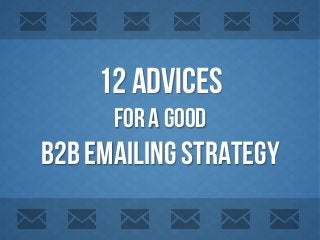 12 advices
For a good
B2B emailing strategy
 