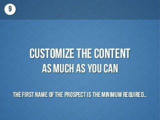 Customizethe content
As much as you can
The first name of the prospect is the minimum required…
9
 