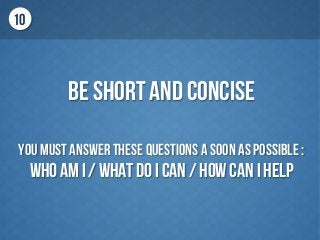 Be Short and concise
You must answer these questions a soon as possible :
Who am i / what do i can / how can i help
10
 