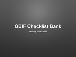 GBIF Checklist Bank
Indexing & Backbone
 