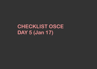 CHECKLIST OSCE
DAY 5 (Jan 17)
 