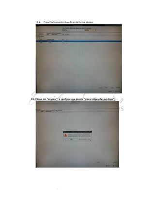 18.4-

O particionamento deve ficar da forma abaixo:

19- Clique em “avançar”, e confirme que deseja “gravar alterações no disco”:

 