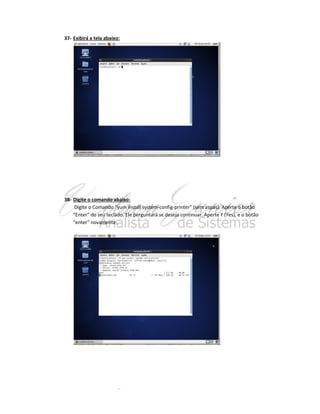 37- Exibirá a tela abaixo:

38- Digite o comando abaixo:
Digite o Comando “yum install system-config-printer” (sem aspas). Aperte o botão
“Enter” do seu teclado. Ele perguntará se deseja continuar. Aperte Y (Yes), e o botão
“enter” novamente:

 