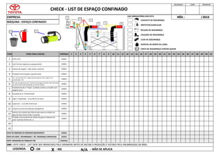 DIÁRIO
DIÁRIO
DIÁRIO
VISTO DE INSPEÇÃO DO OPERADOR EQUIPAMENTO DIÁRIO
VISTO DO LÍDER / ENCARREGADO / TÉC. SEGURANÇA CONTRATADA DIÁRIO
VISTO SEGURANÇA DO TRABALHO TDB SEMANAL
PERÍODO
DIÁRIO
DIÁRIO
DIÁRIO
DIÁRIO
DIÁRIO
EMPRESA:
CHECK - LIST DE ESPAÇO CONFINADO
ITEM ITENS PARA CHECAR :
ATEP e PET
OBS : ESTE CHECK - LIST DEVE SER PREENCHIDO PELO OPERADOR ANTES DE INICIAR A PRODUÇÃO E VISTADO PELO ENCARREGADO DA ÁREA.
LEGENDA:
7
Insuflamento de ar "limpo"; proibido ventilar ou insuflar com
oxigênio puro.
10 Supervisor - curso NR-33 40 horas
EPI: cinto de segurança com 3 pontos de ancoragem corda de 12mm de acordo
com NR-18 outros EPIs adequados ao local de trabalho
9 Vigia / Trabalhador - curso NR-33 16 horas
8 Exaustão do ar "contaminado"
DIÁRIO
DIÁRIO
DIÁRIO
Lock Out das máquinas e equipamentos
Sistema de resgate - tripé, polias, corda etc.
Proteção contra quedas / guarda corpo
O2 = 19,5 até 23% / CO = 25ppm (limite máximo) / H2S = 0ppm / LIE /
explosividade = 0%
SEGURANÇA LÍDER OPERADOR
MÊS : /2010
4
31
1
2
3
19 20 21 22
15 16 17 18 28 29 30
23 24 25 26 27
11 12 13 14
7 8 9 10
3 4 5 6
1 2
MÁQUINA : ESPAÇO CONFINADO
11 Lanterna à prova de explosão (obrigatório)
5
6
DIÁRIO
DIÁRIO
12
Extintor de incêndio tipo PQS do lado externo e balde com
água do lado interno (trab. A quente)
13
Proibido a permanência de cilindro de gases e bobonas de
prod. Químicos dentro do L.C.
14
15
- OK X - NG N/A - NÃO SE APLICA
CAPACETE DE SEGURANÇA
PROTETOR AURICULAR
ÓCULOS DE SEGURANÇA
CALÇADO DE SEGURANÇA
LUVA DE SEGURANÇA
AVENTAL DE RASPA OU LONA
USO OBRIGATÓRIO DOS EPI'S:
CINTO DE SEGURANÇA CONTRA QUEDA
 