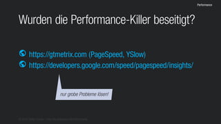 © 2016 Stefan Franke – http://de.slideshare.net/StefanFranke
Performance
Wurden die Performance-Killer beseitigt?
https://gtmetrix.com (PageSpeed, YSlow)
https://developers.google.com/speed/pagespeed/insights/
public
public
nur grobe Probleme lösen!
 