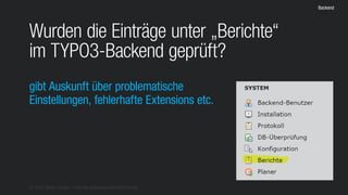 © 2016 Stefan Franke – http://de.slideshare.net/StefanFranke
Backend
Wurden die Einträge unter „Berichte“
im TYPO3-Backend geprüft?
gibt Auskunft über problematische
Einstellungen, fehlerhafte Extensions etc.
 