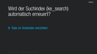 © 2016 Stefan Franke – http://de.slideshare.net/StefanFranke
Backend
Wird der Suchindex (ke_search)
automatisch erneuert?
Task im Scheduler einrichten
 