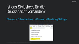 © 2016 Stefan Franke – http://de.slideshare.net/StefanFranke
Frontend
Ist das Stylesheet für die
Druckansicht vorhanden?
Chrome > Entwicklertools > Console > Rendering Settings
 