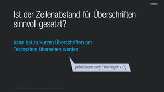 © 2016 Stefan Franke – http://de.slideshare.net/StefanFranke
Frontend
Ist der Zeilenabstand für Überschriften
sinnvoll gesetzt?
kann bei zu kurzen Überschriften am
Testsystem übersehen werden
global setzen: body { line-height: 1.3 }
 
