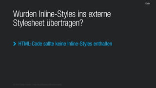 © 2016 Stefan Franke – http://de.slideshare.net/StefanFranke
Code
Wurden Inline-Styles ins externe
Stylesheet übertragen?
HTML-Code sollte keine Inline-Styles enthalten
 