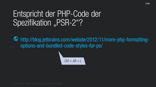 © 2016 Stefan Franke – http://de.slideshare.net/StefanFranke
Code
Entspricht der PHP-Code der
Spezifikation „PSR-2“?
http://blog.jetbrains.com/webide/2012/11/more-php-formatting-
options-and-bundled-code-styles-for-ps/
public
Ctrl + Alt + L
 