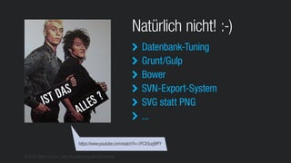 © 2016 Stefan Franke – http://de.slideshare.net/StefanFranke
https://www.youtube.com/watch?v=1PCX5uqBfFY
Natürlich nicht! :-)
Datenbank-Tuning
Grunt/Gulp
Bower
SVN-Export-System
SVG statt PNG
...






 