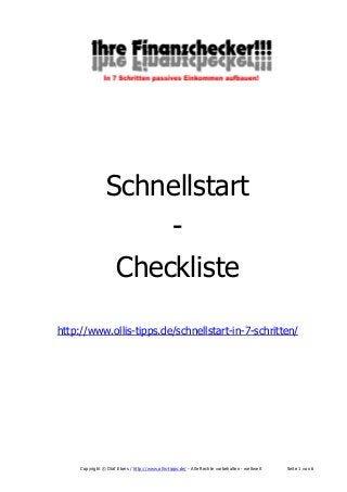 Schnellstart
Checkliste
http://www.ollis-tipps.de/schnellstart-in-7-schritten/

Copyright © Olaf Ebers / http://www.ollis-tipps.de/ - Alle Rechte vorbehalten - weltweit

Seite 1 von 6

 