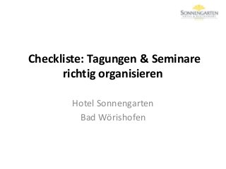 Checkliste: Tagungen & Seminare
richtig organisieren
Hotel Sonnengarten
Bad Wörishofen
 