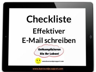 Checkliste
Effektiver E-Mail schreiben
Checkliste
Effektiver
E-Mail schreiben
www.bueroundpcsupport.com
 