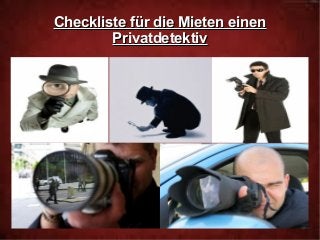 Checkliste für die Mieten einenCheckliste für die Mieten einen
PrivatdetektivPrivatdetektiv
 